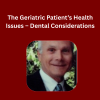 The Geriatric Patient’s Health Issues - Dental Considerations - Live Webinar: Wednesday, November 11, 2026, 6:00-9:00pm EST