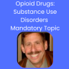 Opioid Drugs: Treating and Managing Patients with Substance Use Disorders (Mandatory Topic)
