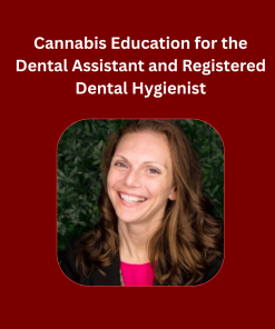 Cannabis Education for the Dental Assistant and Registered Dental Hygienist