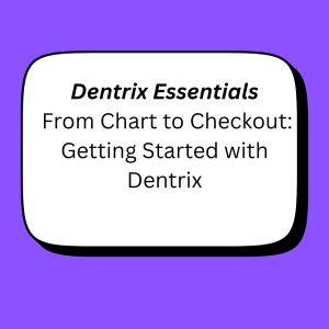 Dentrix Essentials From Chart to Checkout: Getting Started with Dentrix